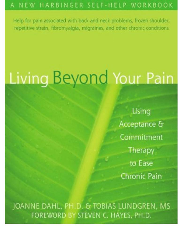 Living Beyond Your Pain: Using Acceptance and Commitment Therapy to Ease Chronic Pain